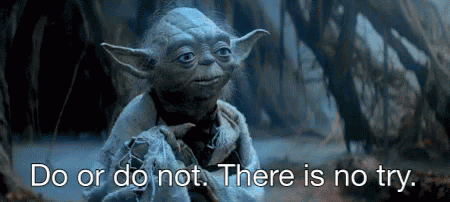 Master Yoda saying, "Do or Do Not. There is no try."